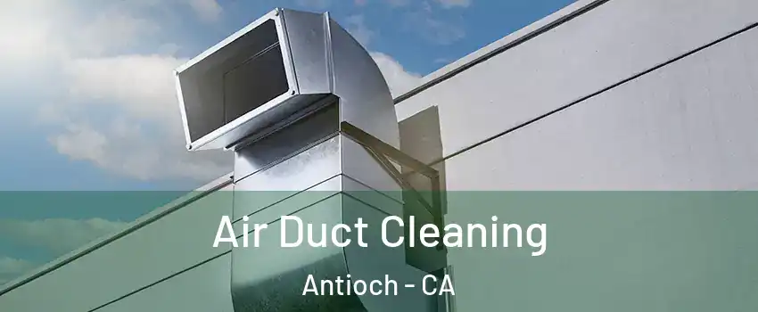  Air Duct Cleaning Antioch - CA