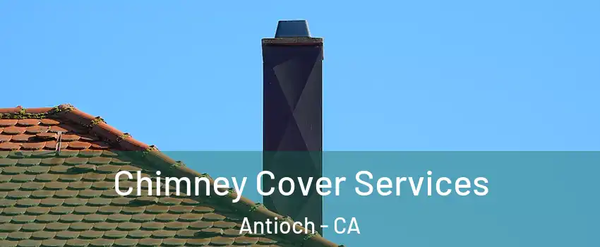  Chimney Cover Services Antioch - CA