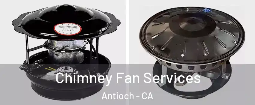  Chimney Fan Services Antioch - CA