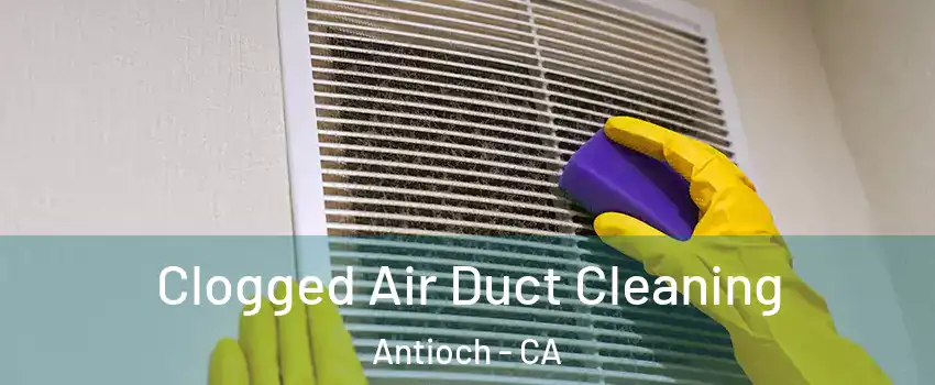  Clogged Air Duct Cleaning Antioch - CA