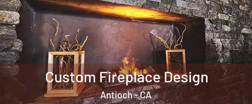  Custom Fireplace Design Antioch - CA