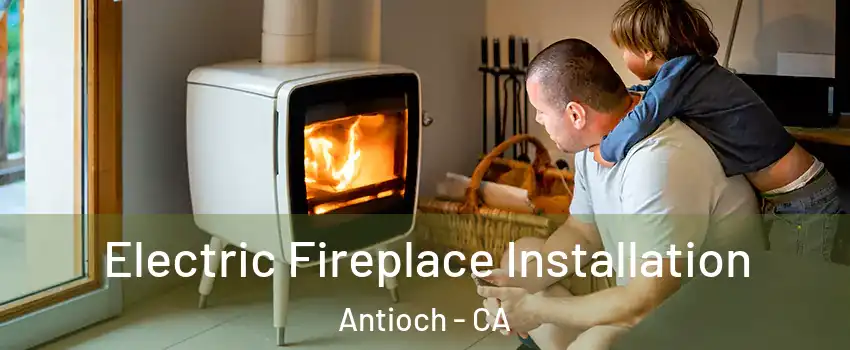 Electric Fireplace Installation Antioch - CA