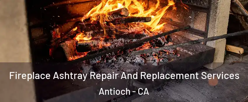  Fireplace Ashtray Repair And Replacement Services Antioch - CA