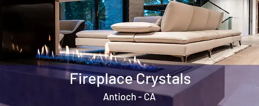  Fireplace Crystals Antioch - CA