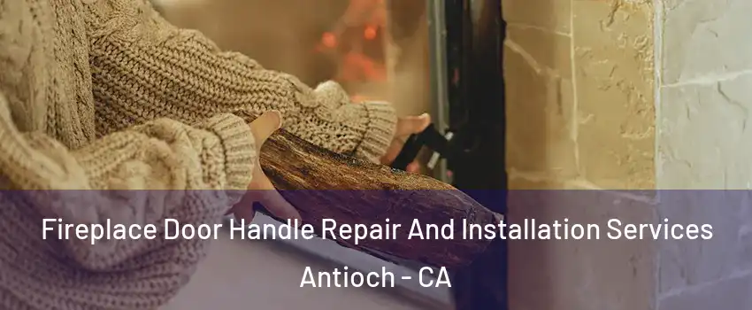  Fireplace Door Handle Repair And Installation Services Antioch - CA