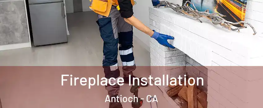  Fireplace Installation Antioch - CA