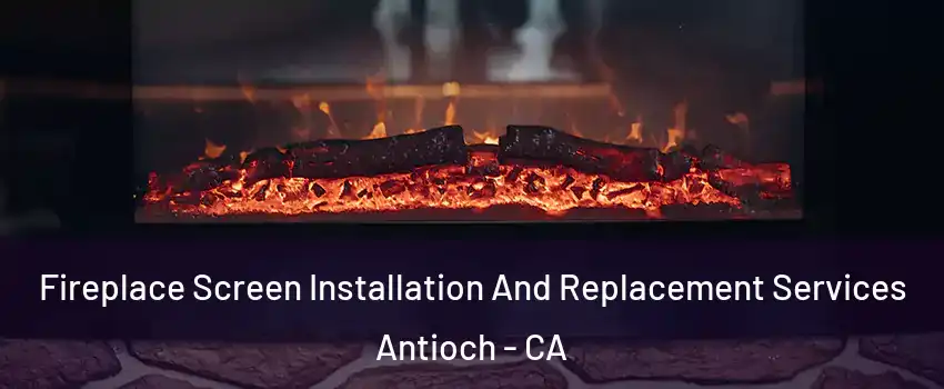  Fireplace Screen Installation And Replacement Services Antioch - CA