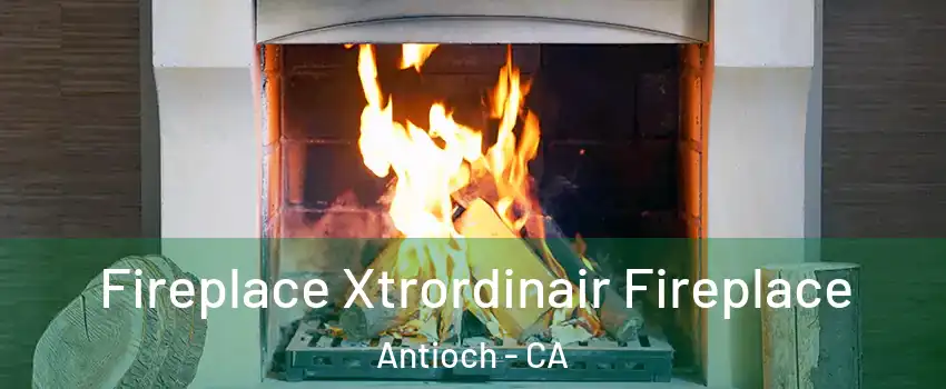  Fireplace Xtrordinair Fireplace Antioch - CA