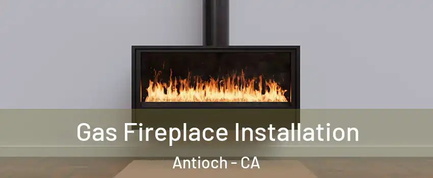 Gas Fireplace Installation Antioch - CA