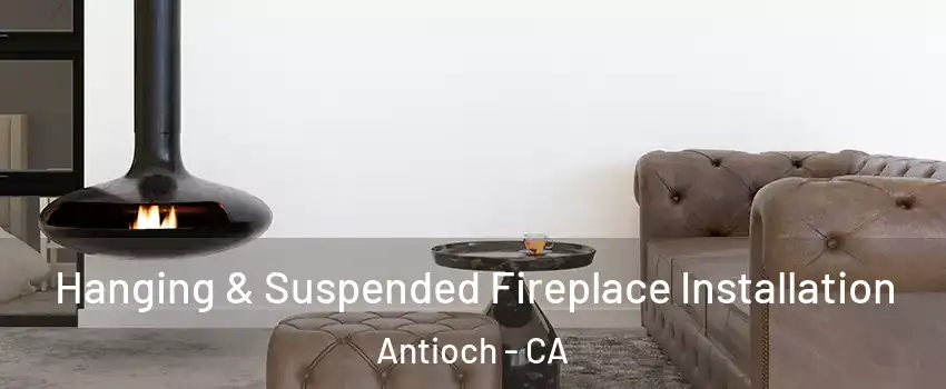  Hanging & Suspended Fireplace Installation Antioch - CA