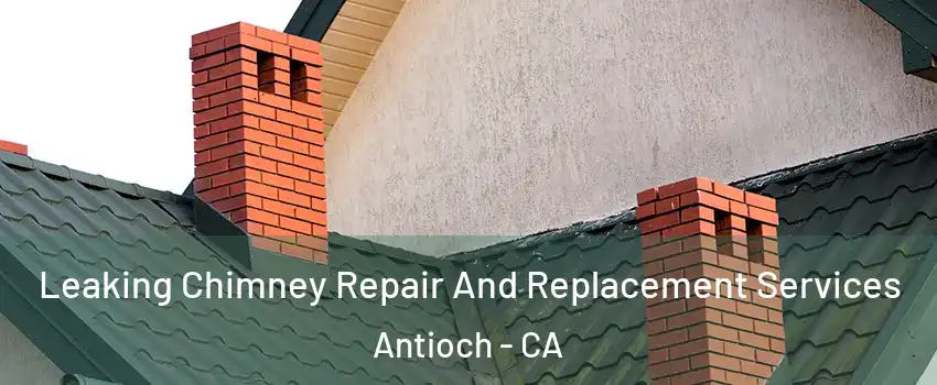  Leaking Chimney Repair And Replacement Services Antioch - CA