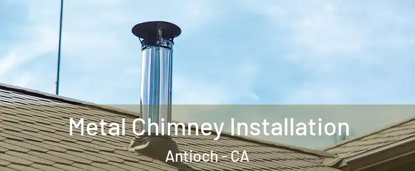  Metal Chimney Installation Antioch - CA