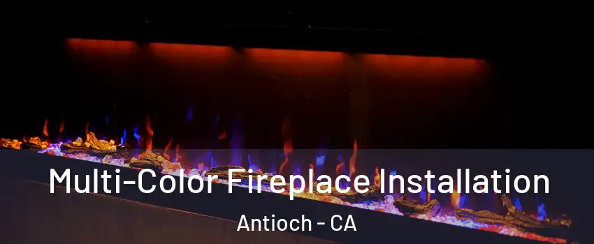  Multi-Color Fireplace Installation Antioch - CA