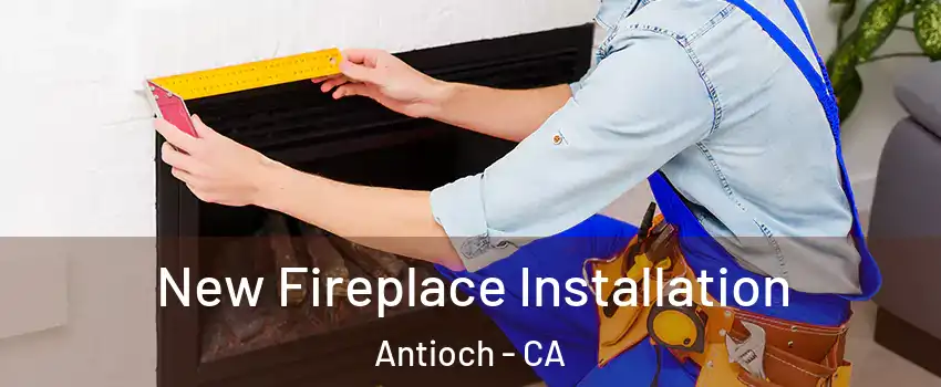  New Fireplace Installation Antioch - CA