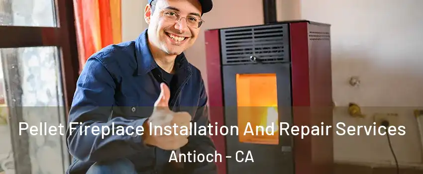  Pellet Fireplace Installation And Repair Services Antioch - CA