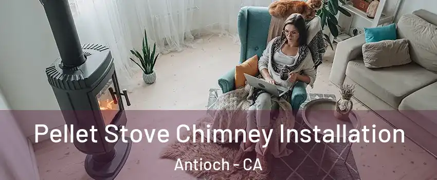  Pellet Stove Chimney Installation Antioch - CA