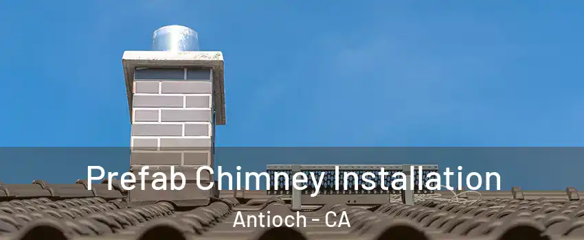  Prefab Chimney Installation Antioch - CA