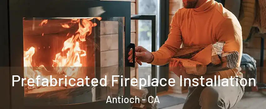  Prefabricated Fireplace Installation Antioch - CA