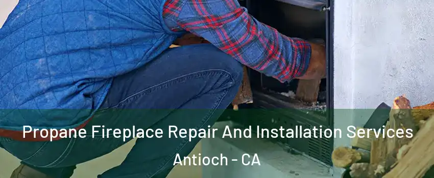  Propane Fireplace Repair And Installation Services Antioch - CA